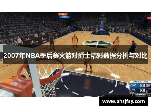 2007年NBA季后赛火箭对爵士精彩数据分析与对比