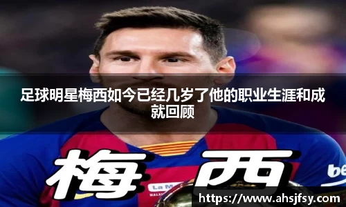 足球明星梅西如今已经几岁了他的职业生涯和成就回顾